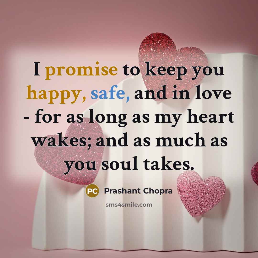 “I promise to keep you happy, safe, and in love - for as long as my heart wakes; and as much as you soul takes.” quote by Prashant Chopra