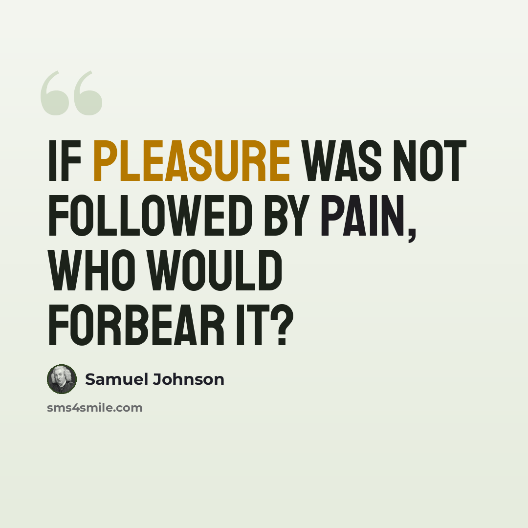 “If pleasure was not followed by pain, who would forbear it?” quote by Samuel Johnson