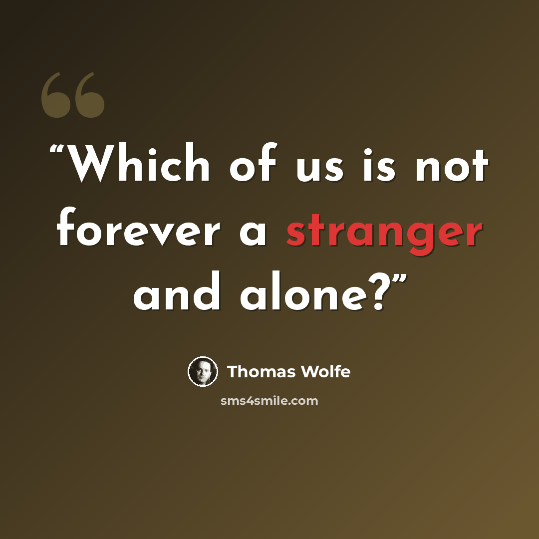 “Which of us is not forever a stranger and alone?” quote by Thomas Wolfe