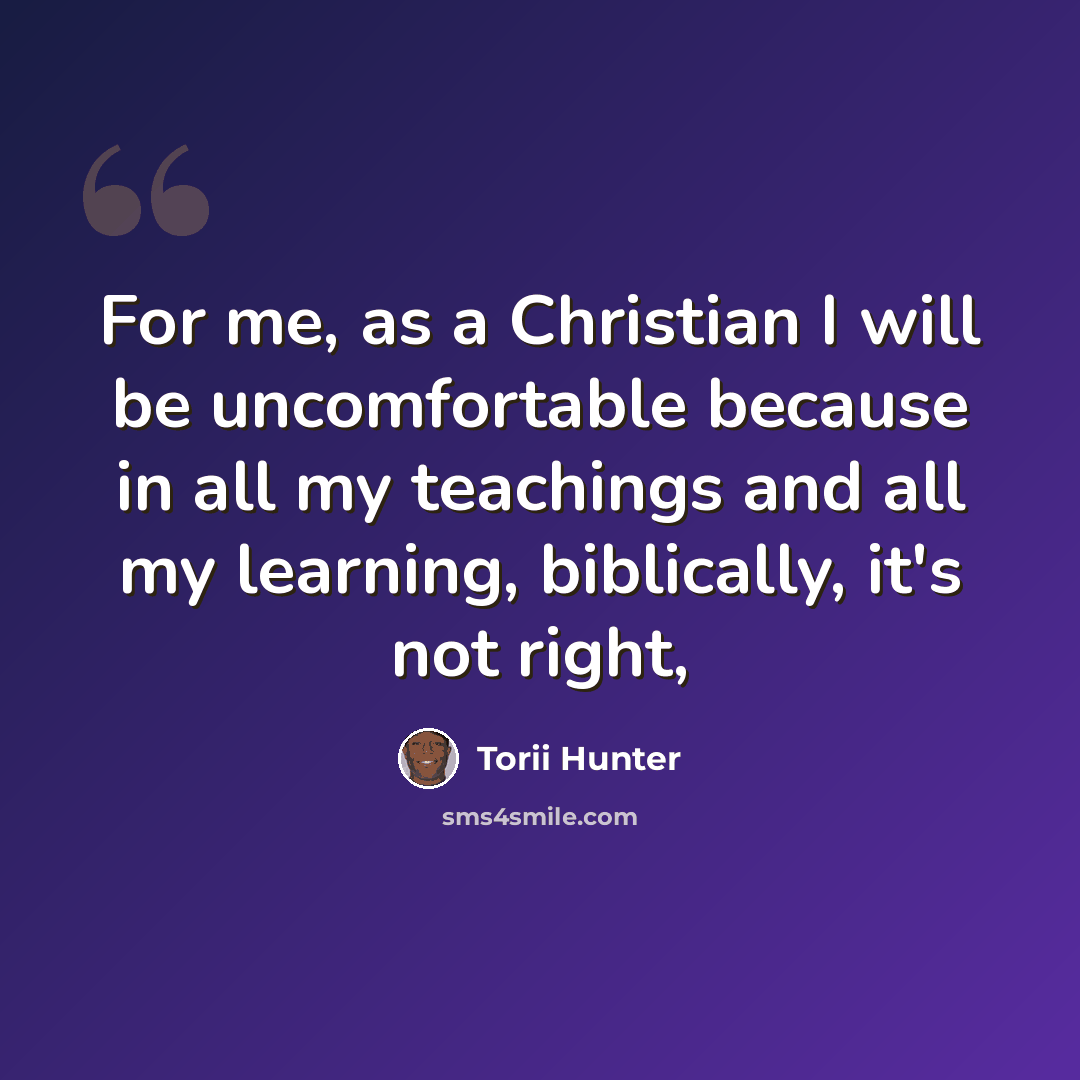 “For me, as a Christian I will be uncomfortable because in all my teachings and all my learning, biblically, it's not right,” quote by Torii Hunter
