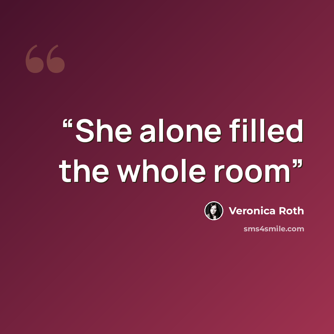 “She alone filled the whole room” quote by Veronica Roth