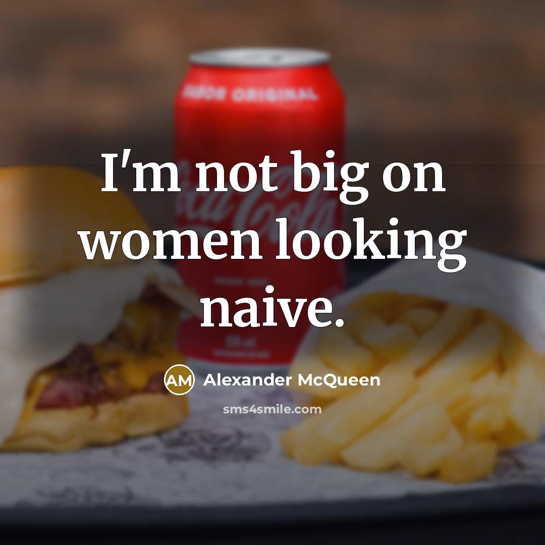 “I'm not big on women looking naive.” quote by Alexander McQueen