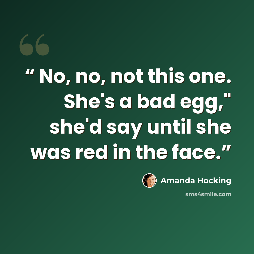 “No, no, not this one. She's a bad egg," she'd say until she was red in the face.” quote by Amanda Hocking