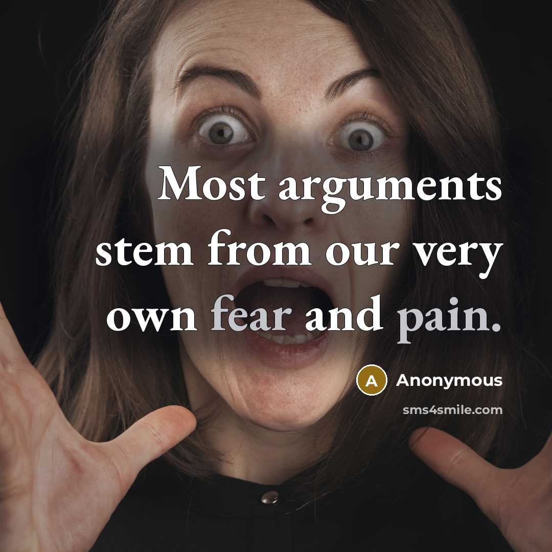 “Most arguments stem from our very own fear and pain.” quote by Anonymous