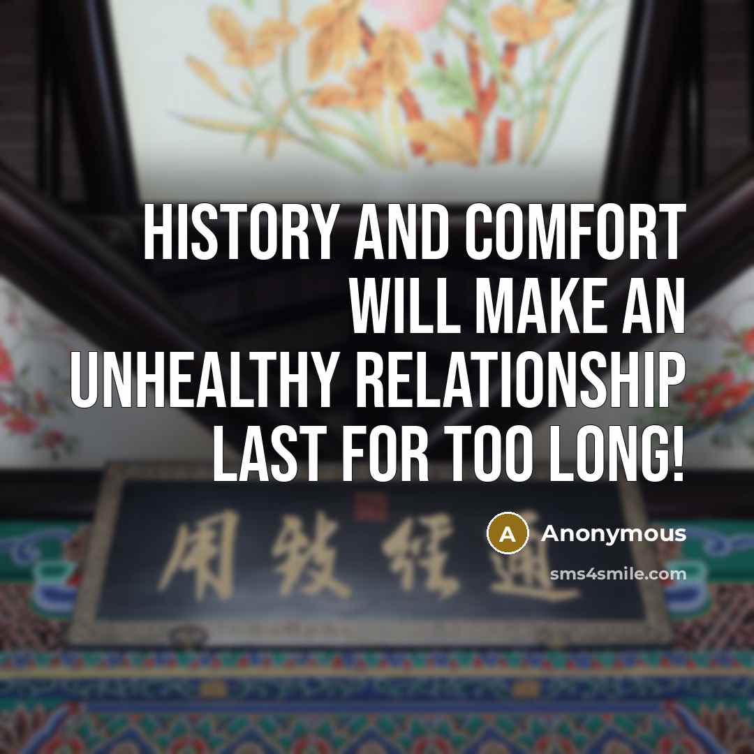 “History and comfort will make an unhealthy relationship last for too long!” quote by Anonymous