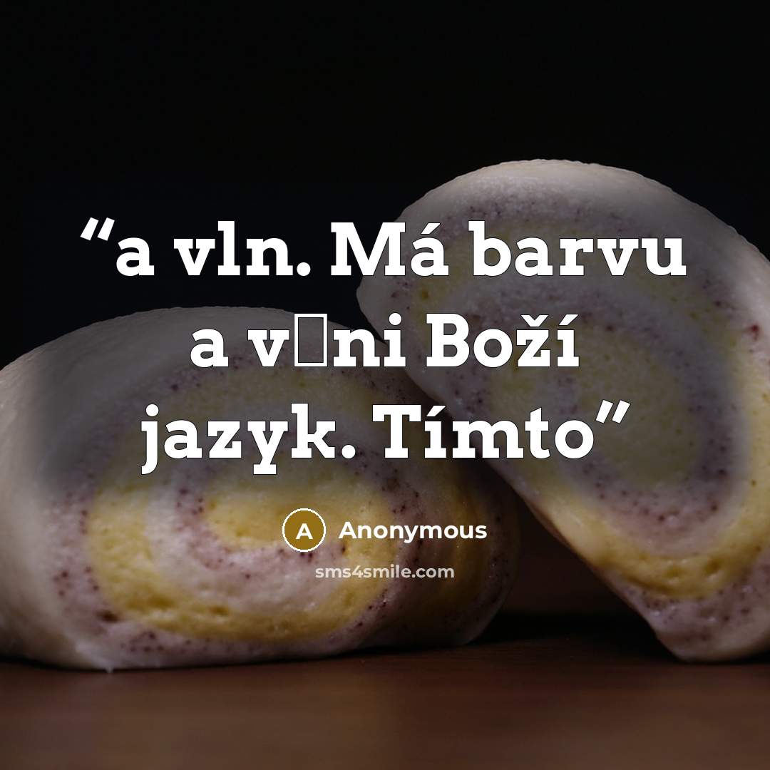 “a vln. Má barvu a vůni Boží jazyk. Tímto” quote by Anonymous