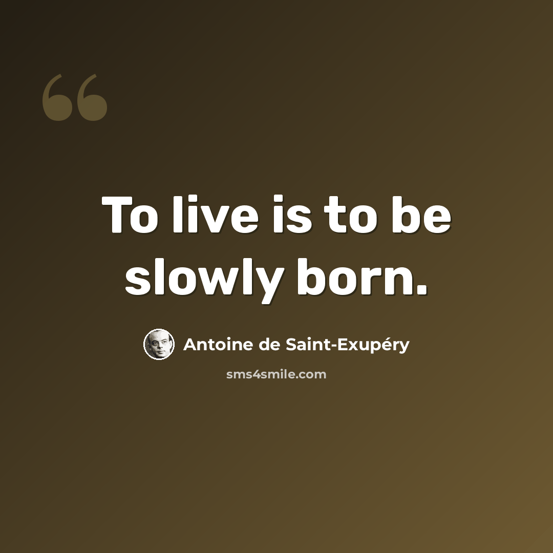 “To live is to be slowly born.” quote by Antoine de Saint-Exupery