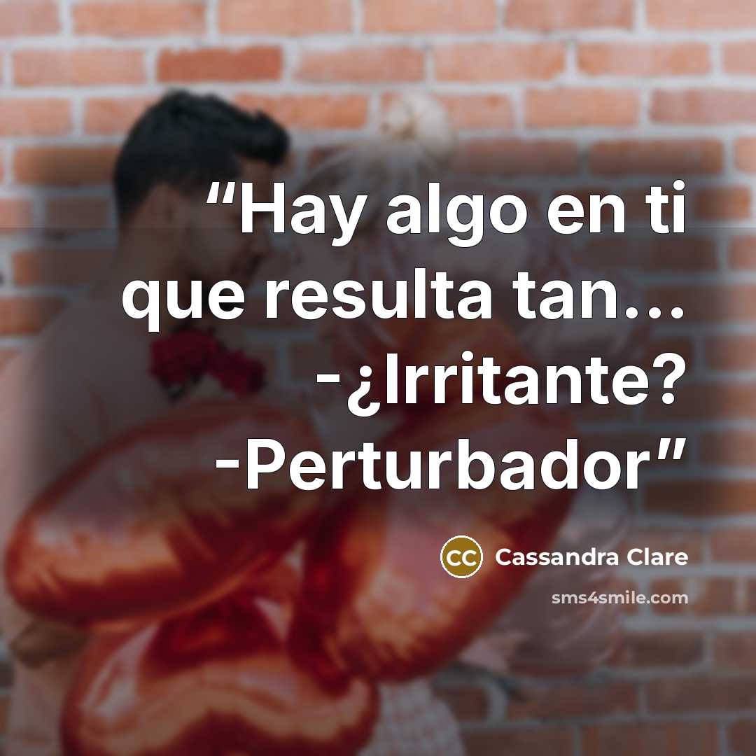 “Hay algo en ti que resulta tan... -¿Irritante? -Perturbador” quote by Cassandra Clare