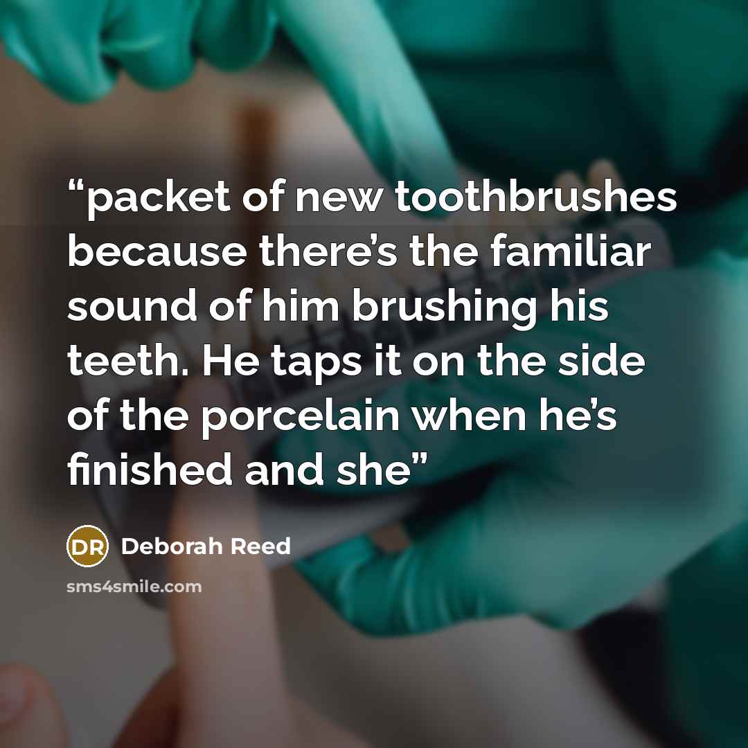 “packet of new toothbrushes because there’s the familiar sound of him brushing his teeth. He taps it on the side of the porcelain when he’s finished and she” quote by Deborah Reed