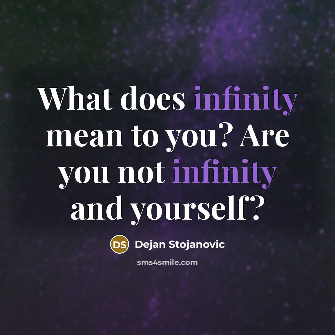 “What does infinity mean to you? Are you not infinity and yourself?” quote by Dejan Stojanovic