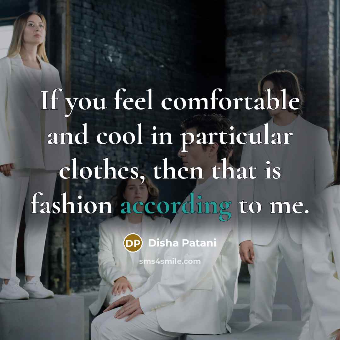 “If you feel comfortable and cool in particular clothes, then that is fashion according to me.” quote by Disha Patani