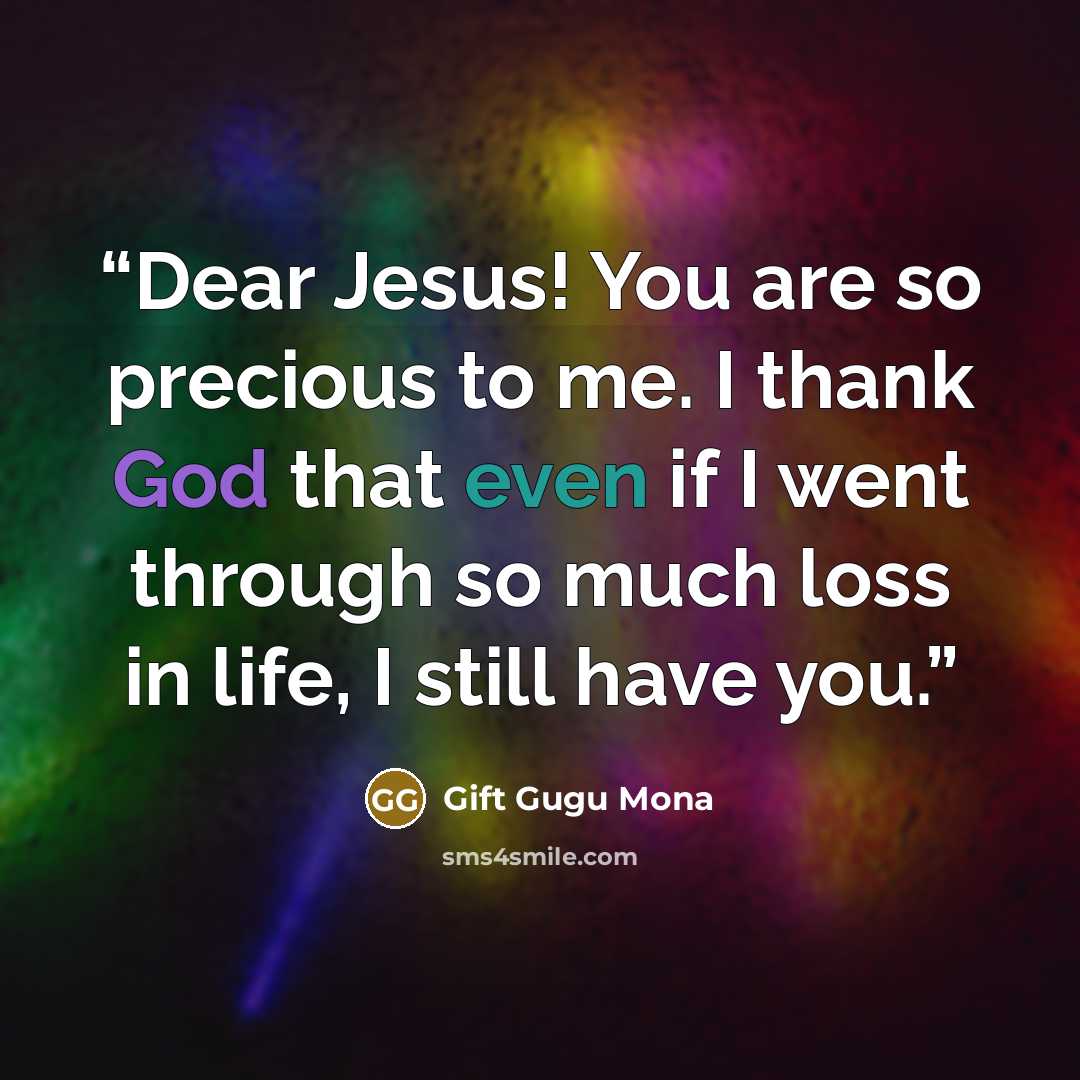 “Dear Jesus! You are so precious to me. I thank God that even if I went through so much loss in life, I still have you.” quote by Gift Gugu Mona