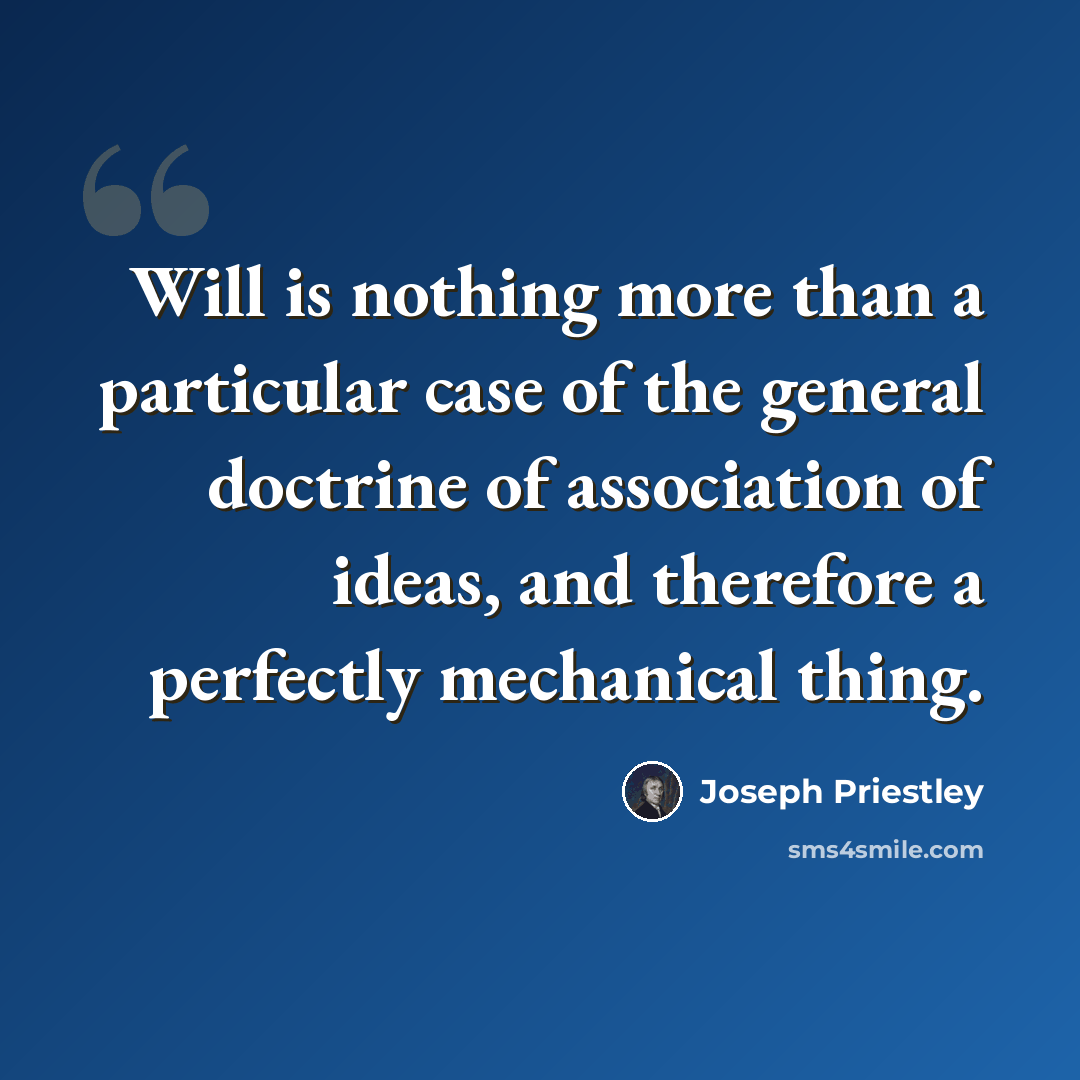 “Will is nothing more than a particular case of the general doctrine of association of ideas, and therefore a perfectly mechanical thing.” quote by Joseph Priestley