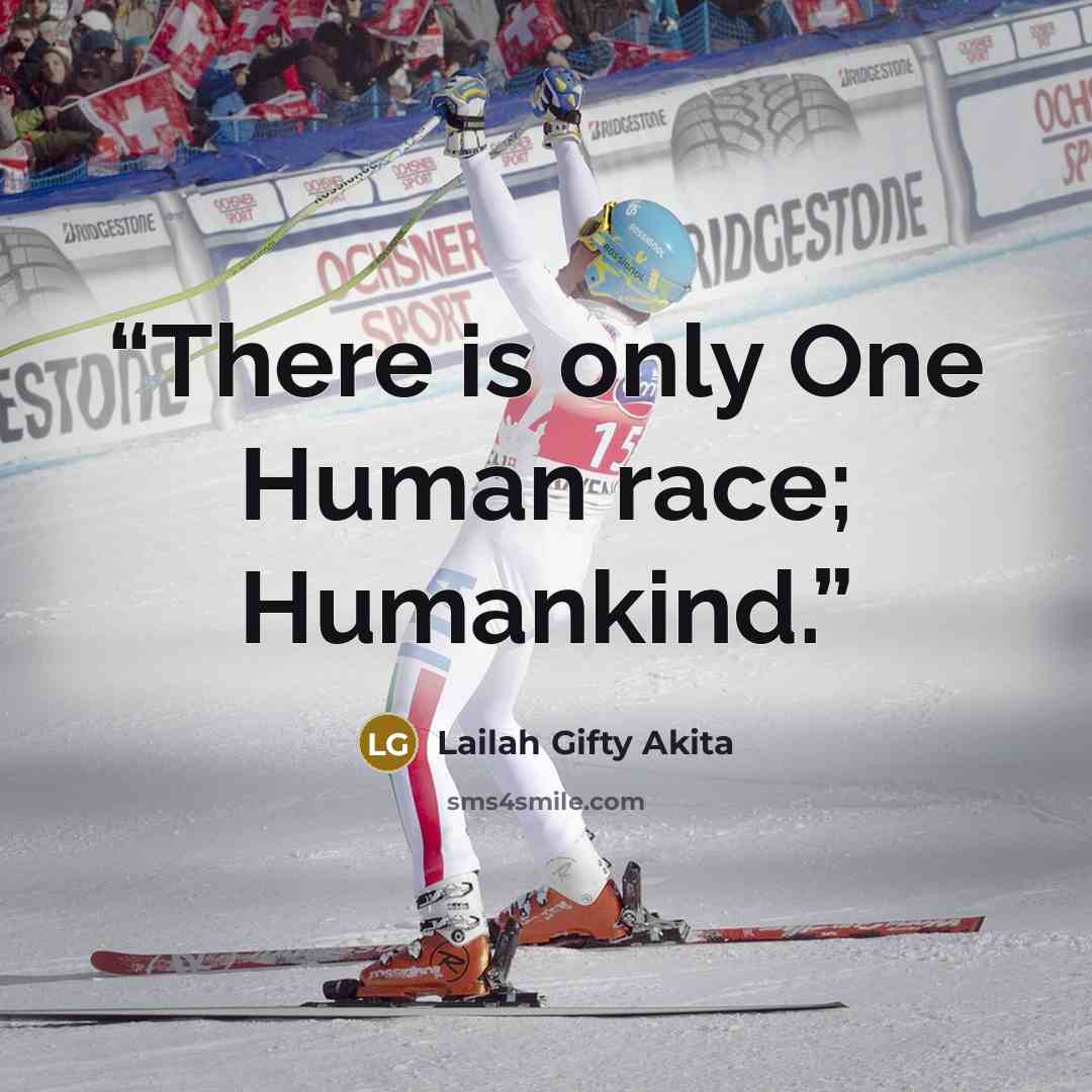 “There is only One Human race; Humankind.” quote by Lailah Gifty Akita