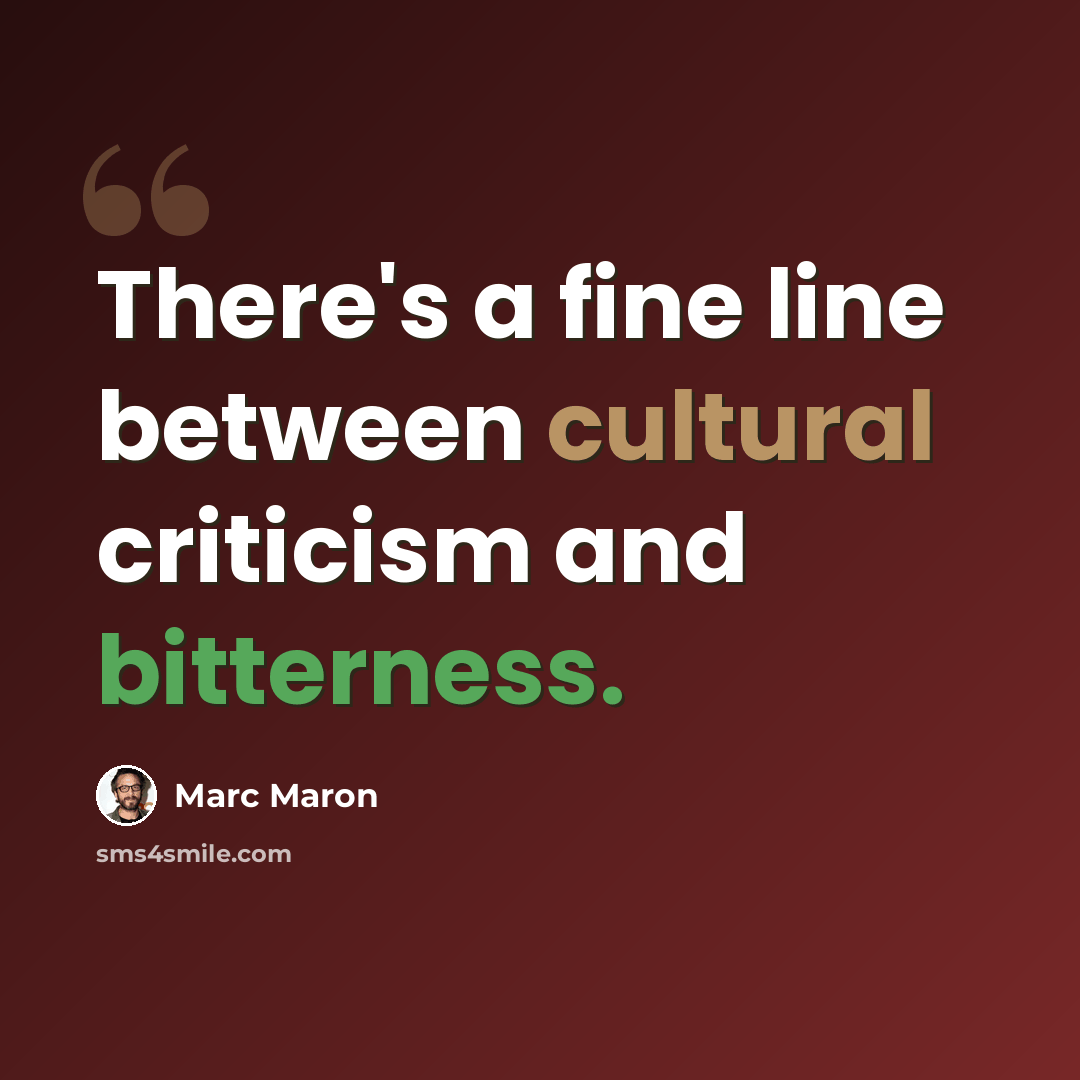 “There's a fine line between cultural criticism and bitterness.” quote by Marc Maron