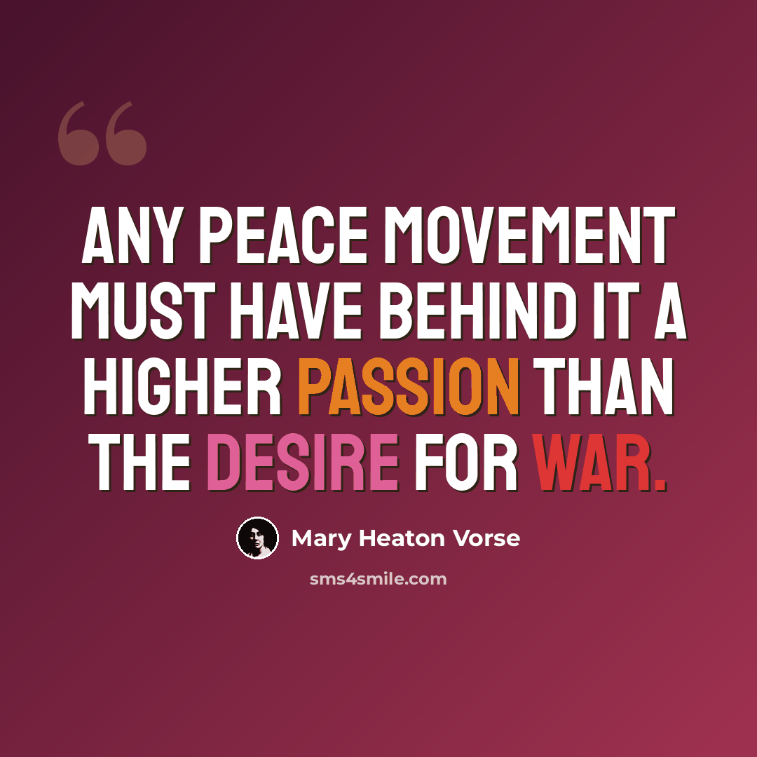 “any peace movement must have behind it a higher passion than the desire for war.” quote by Mary Heaton Vorse