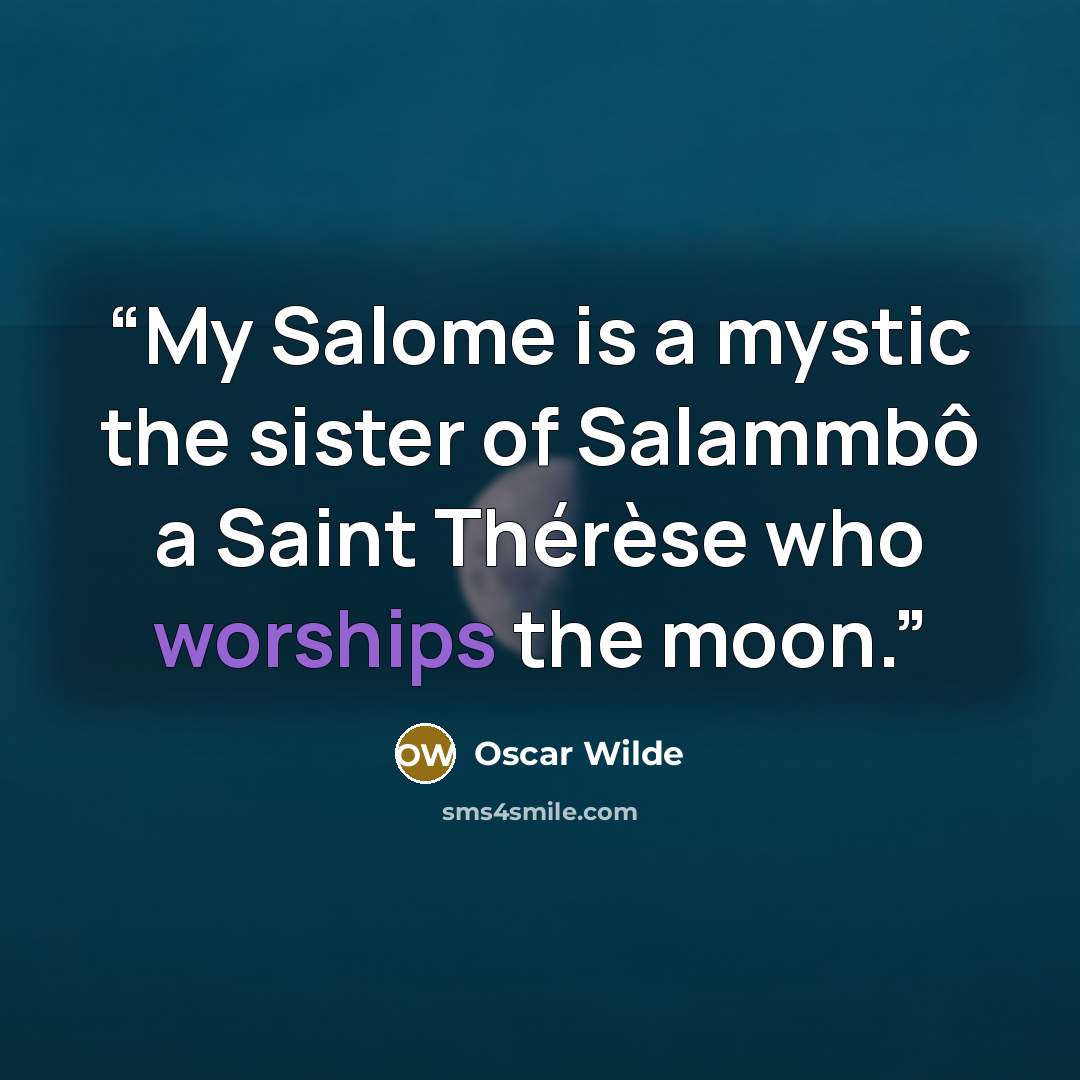 “My Salome is a mystic the sister of Salammbô a Saint Thérèse who worships the moon.” quote by Oscar Wilde