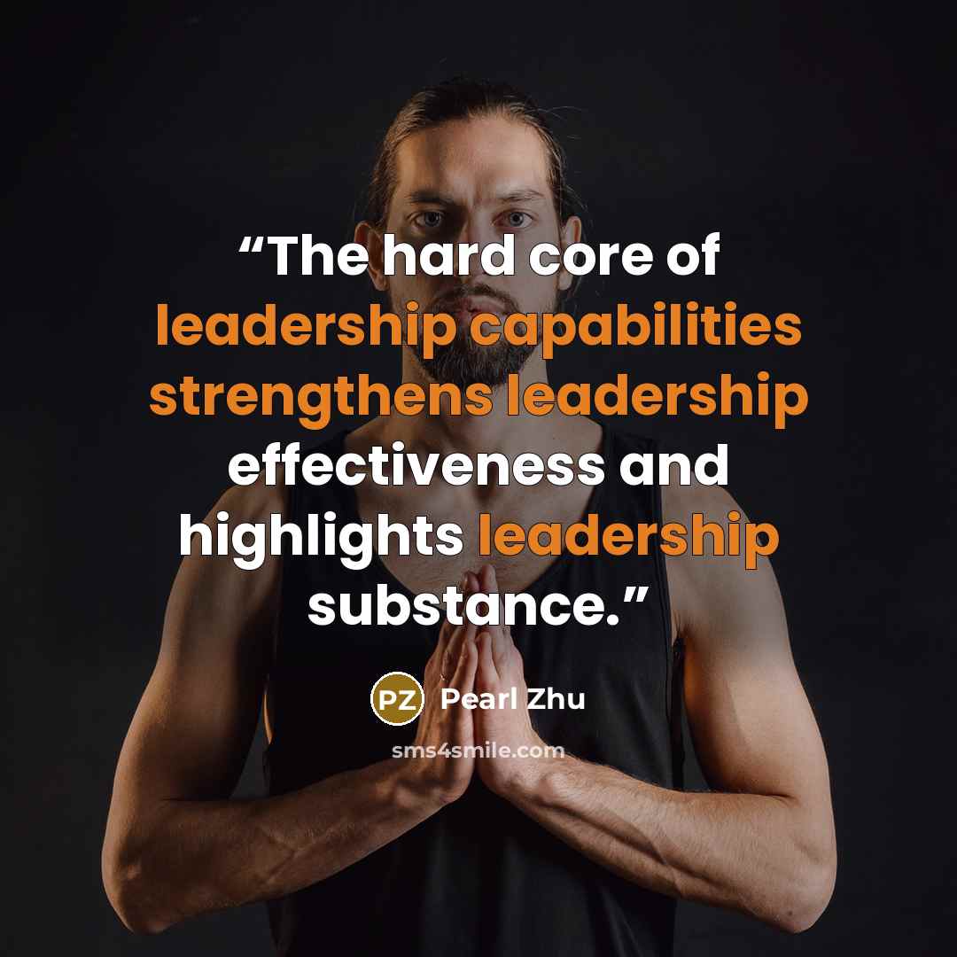 “The hard core of leadership capabilities strengthens leadership effectiveness and highlights leadership substance.” quote by Pearl Zhu