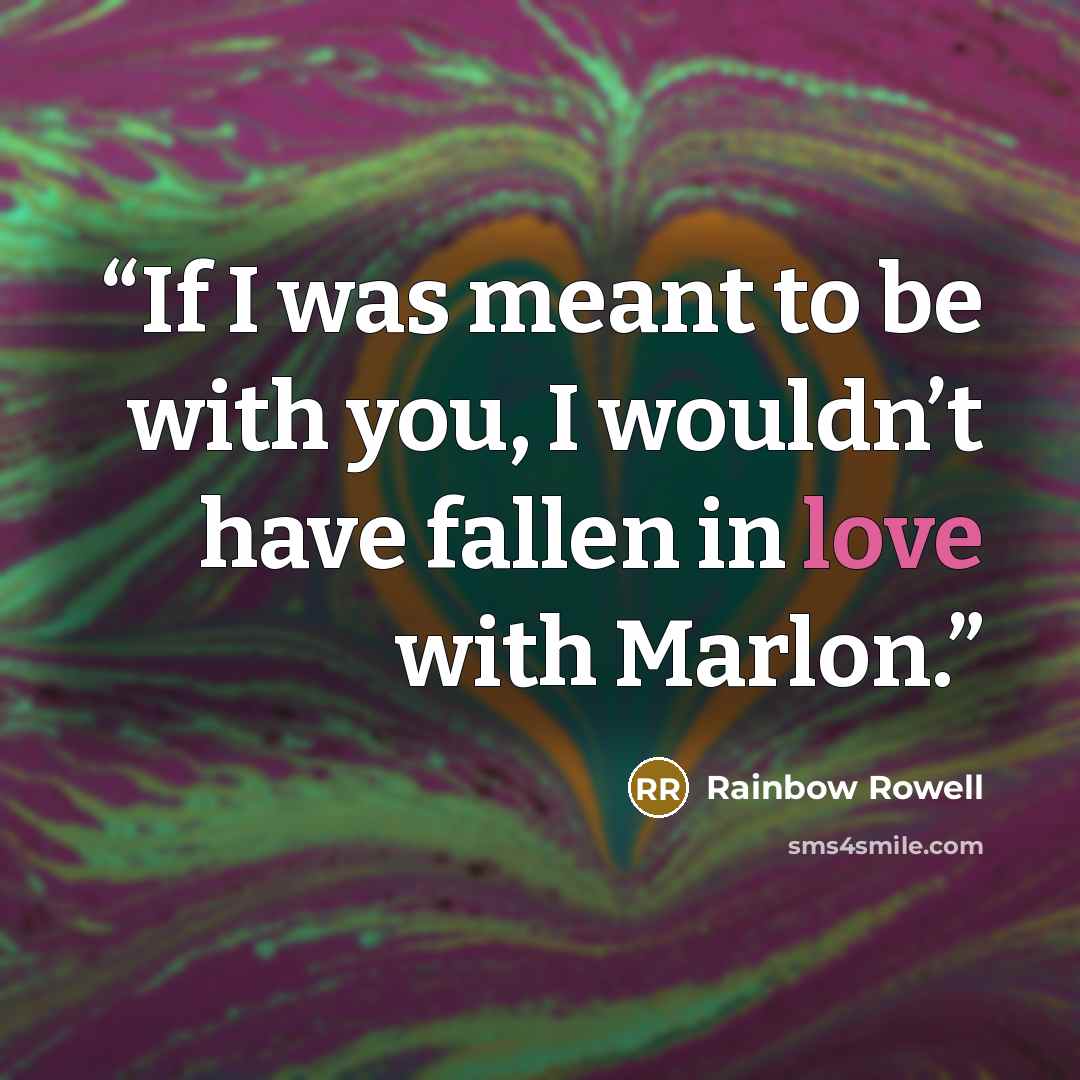 “If I was meant to be with you, I wouldn’t have fallen in love with Marlon.” quote by Rainbow Rowell