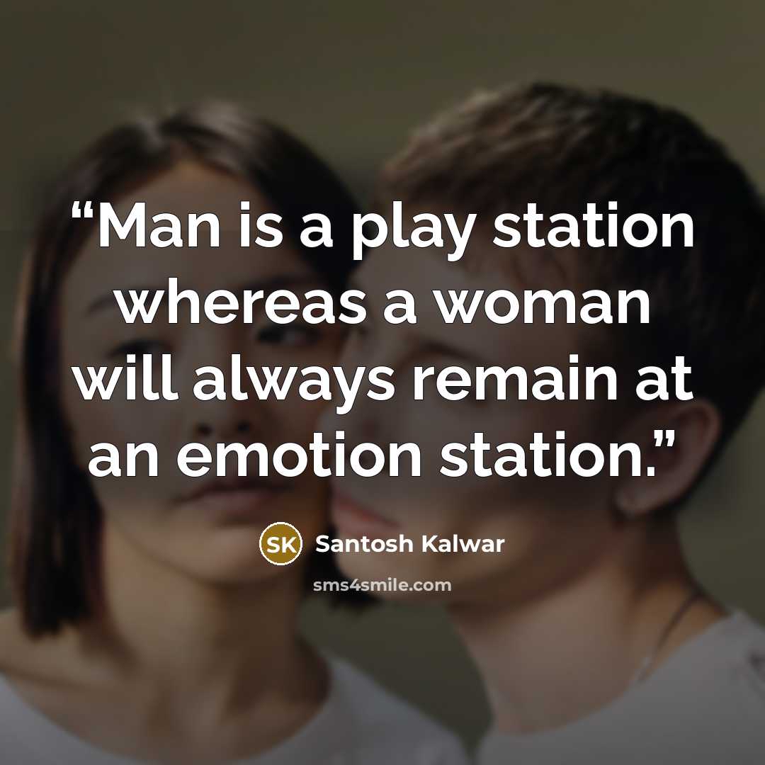 “Man is a play station whereas a woman will always remain at an emotion station.” quote by Santosh Kalwar