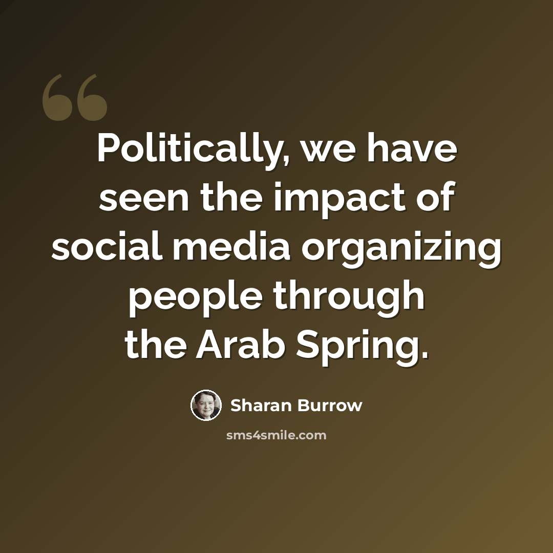 “Politically, we have seen the impact of social media organizing people through the Arab Spring.” quote by Sharan Burrow