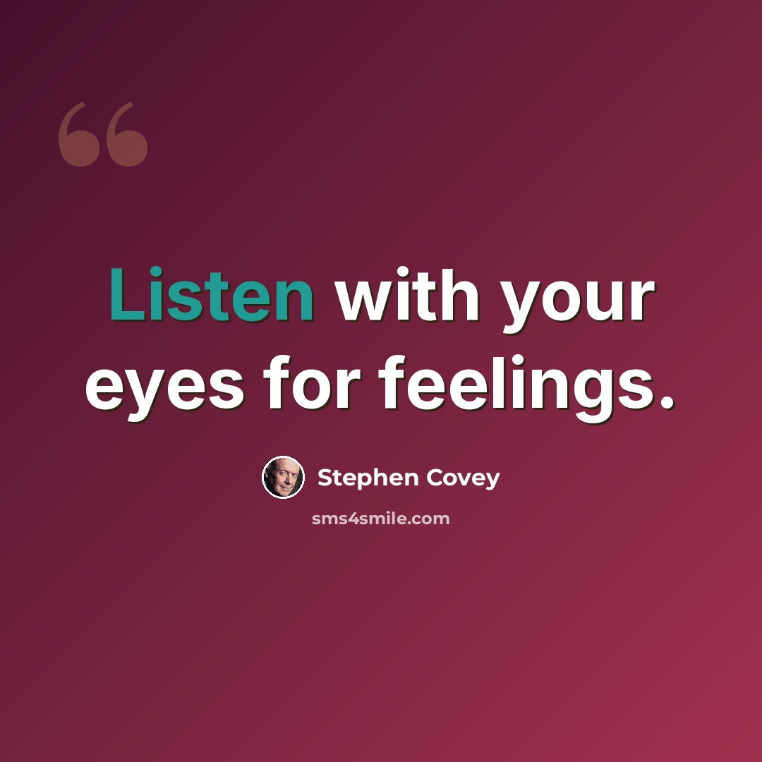 “Listen with your eyes for feelings.” quote by Stephen Covey