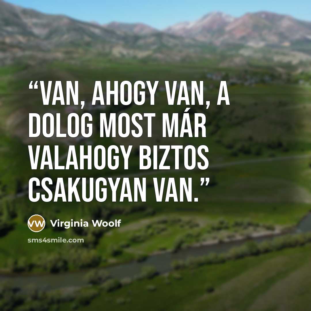“Van, ahogy van, a dolog most már valahogy biztos csakugyan van.” quote by Virginia Woolf