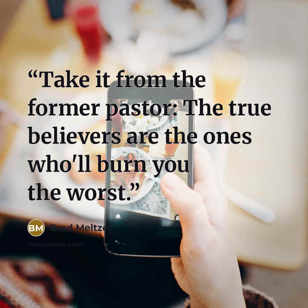 “Take it from the former pastor: The true believers are the ones who'll burn you the worst.” quote by Brad Meltzer
