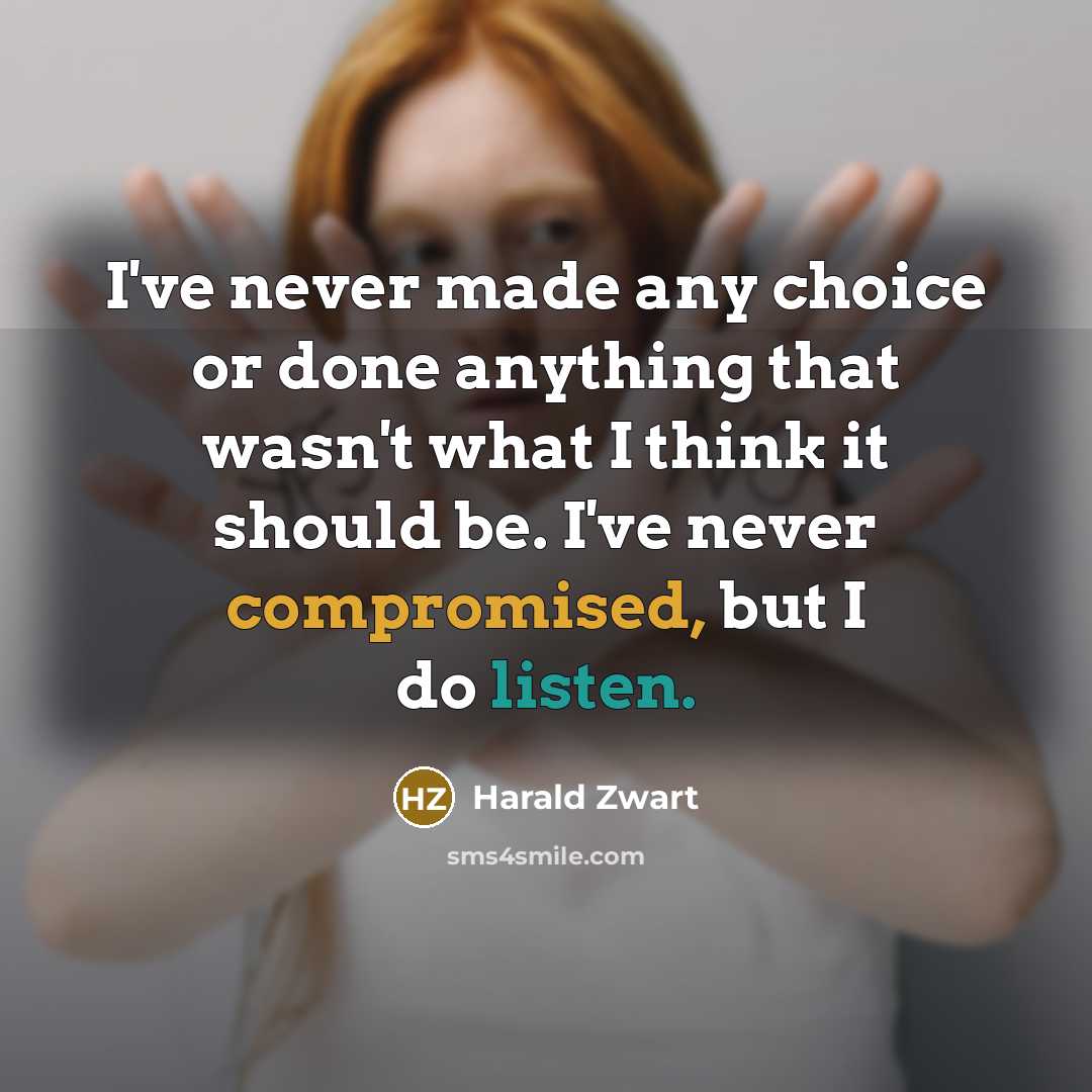 “I've never made any choice or done anything that wasn't what I think it should be. I've never compromised, but I do listen.” quote by Harald Zwart