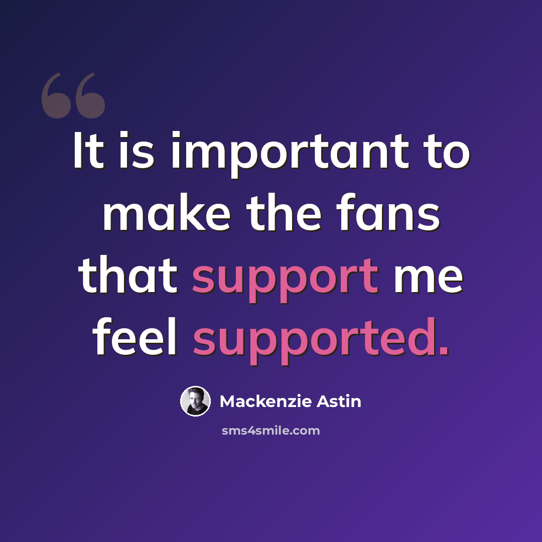 “It is important to make the fans that support me feel supported.” quote by Mackenzie Astin