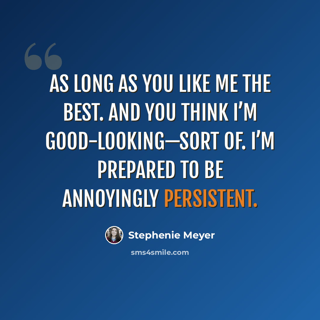 “As long as you like me the best. And you think I’m good-looking—sort of. I’m prepared to be annoyingly persistent.” quote by Stephenie Meyer