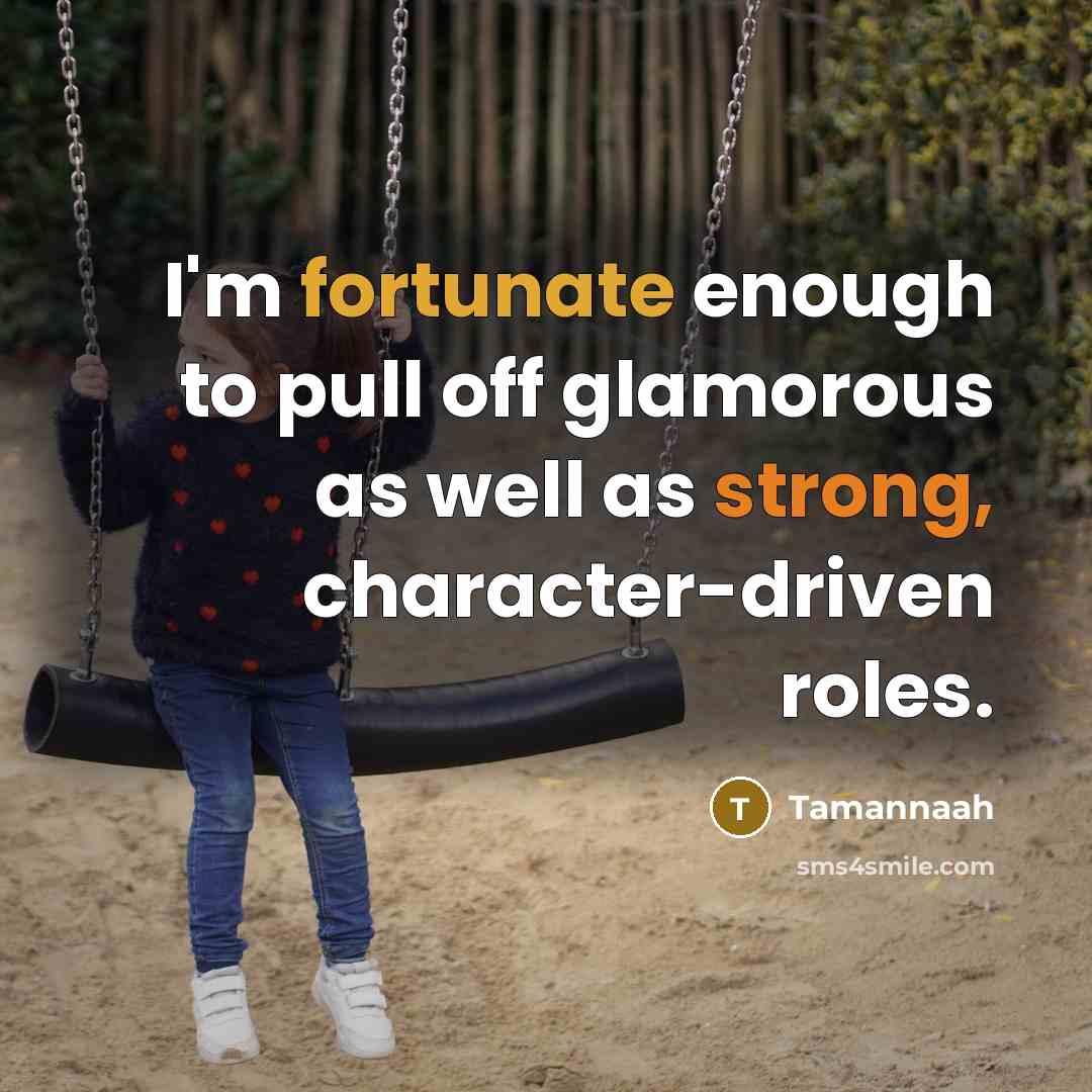 “I'm fortunate enough to pull off glamorous as well as strong, character-driven roles.” quote by Tamannaah