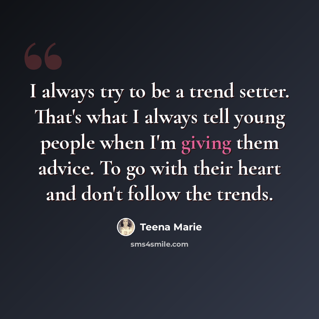 “I always try to be a trend setter. That's what I always tell young people when I'm giving them advice. To go with their heart and don't follow the trends.” quote by Teena Marie