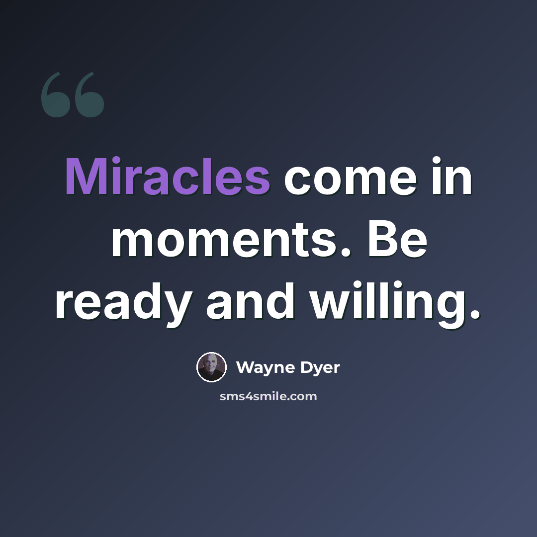 “Miracles come in moments. Be ready and willing.” quote by Wayne Dyer