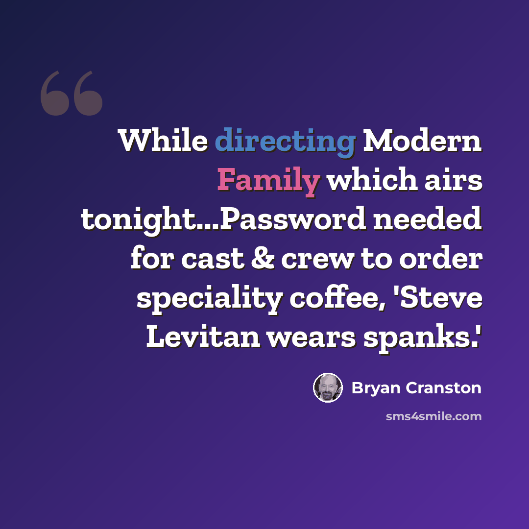“While directing Modern Family which airs tonight...Password needed for cast & crew to order speciality coffee, 'Steve Levitan wears spanks.'” quote by Bryan Cranston