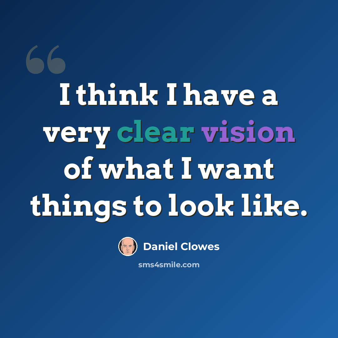 “I think I have a very clear vision of what I want things to look like.” quote by Daniel Clowes