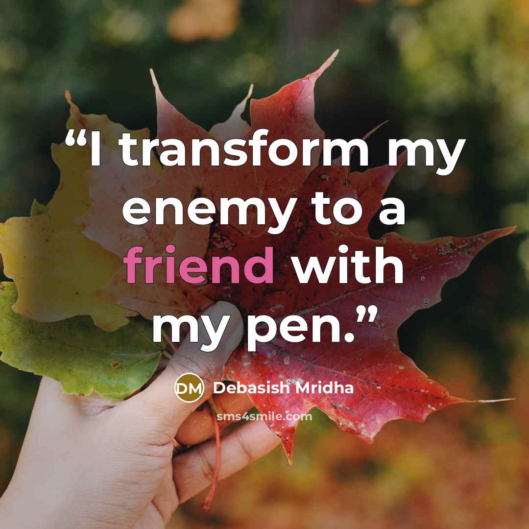 “I transform my enemy to a friend with my pen.” quote by Debasish Mridha