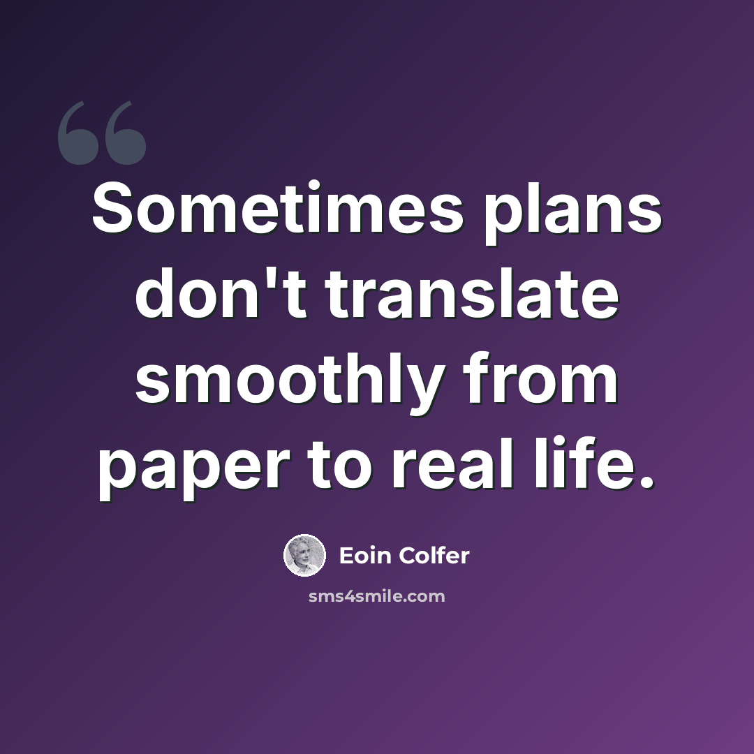 “Sometimes plans don't translate smoothly from paper to real life.” quote by Eoin Colfer