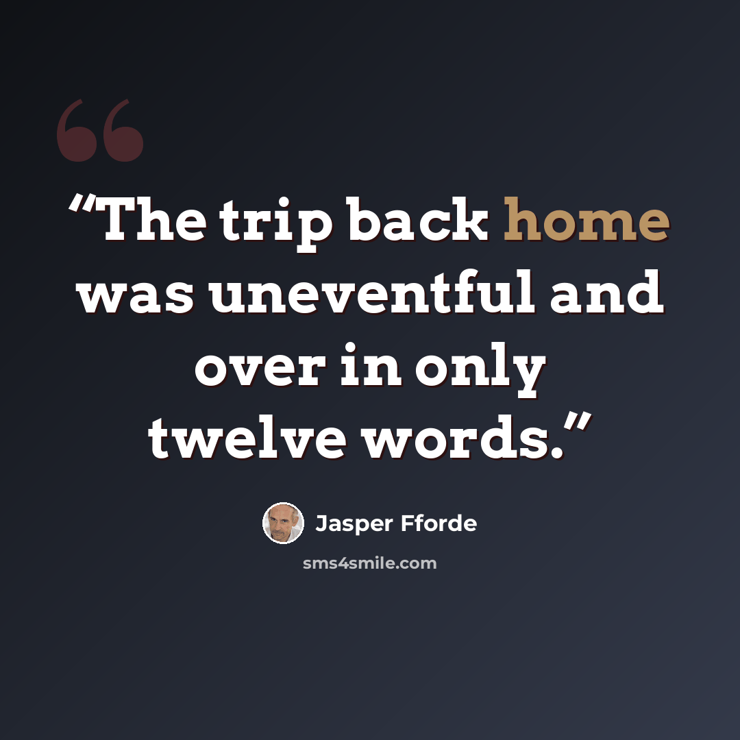 “The trip back home was uneventful and over in only twelve words.” quote by Jasper Fforde