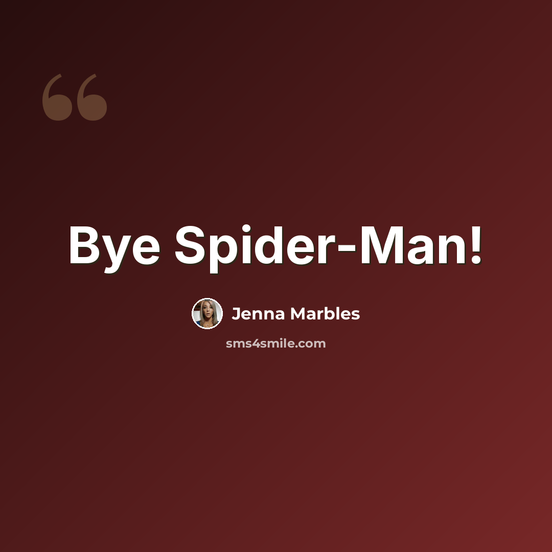 “Bye Spider-Man!” quote by Jenna Marbles