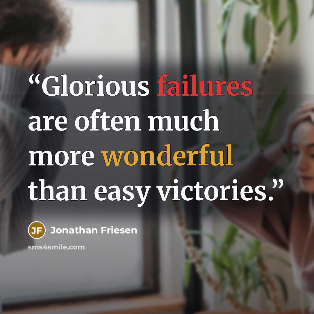 “Glorious failures are often much more wonderful than easy victories.” quote by Jonathan Friesen