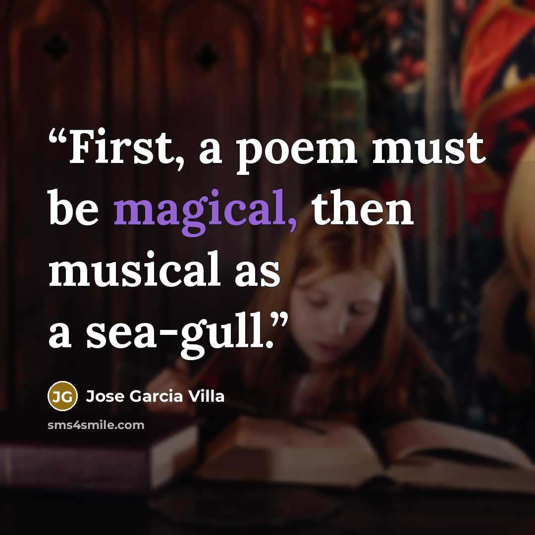“First, a poem must be magical, then musical as a sea-gull.” quote by Jose Garcia Villa