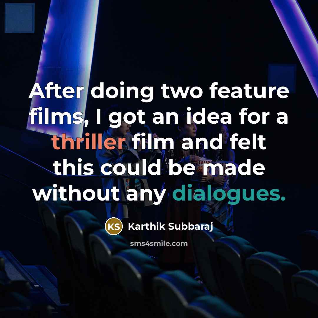 “After doing two feature films, I got an idea for a thriller film and felt this could be made without any dialogues.” quote by Karthik Subbaraj