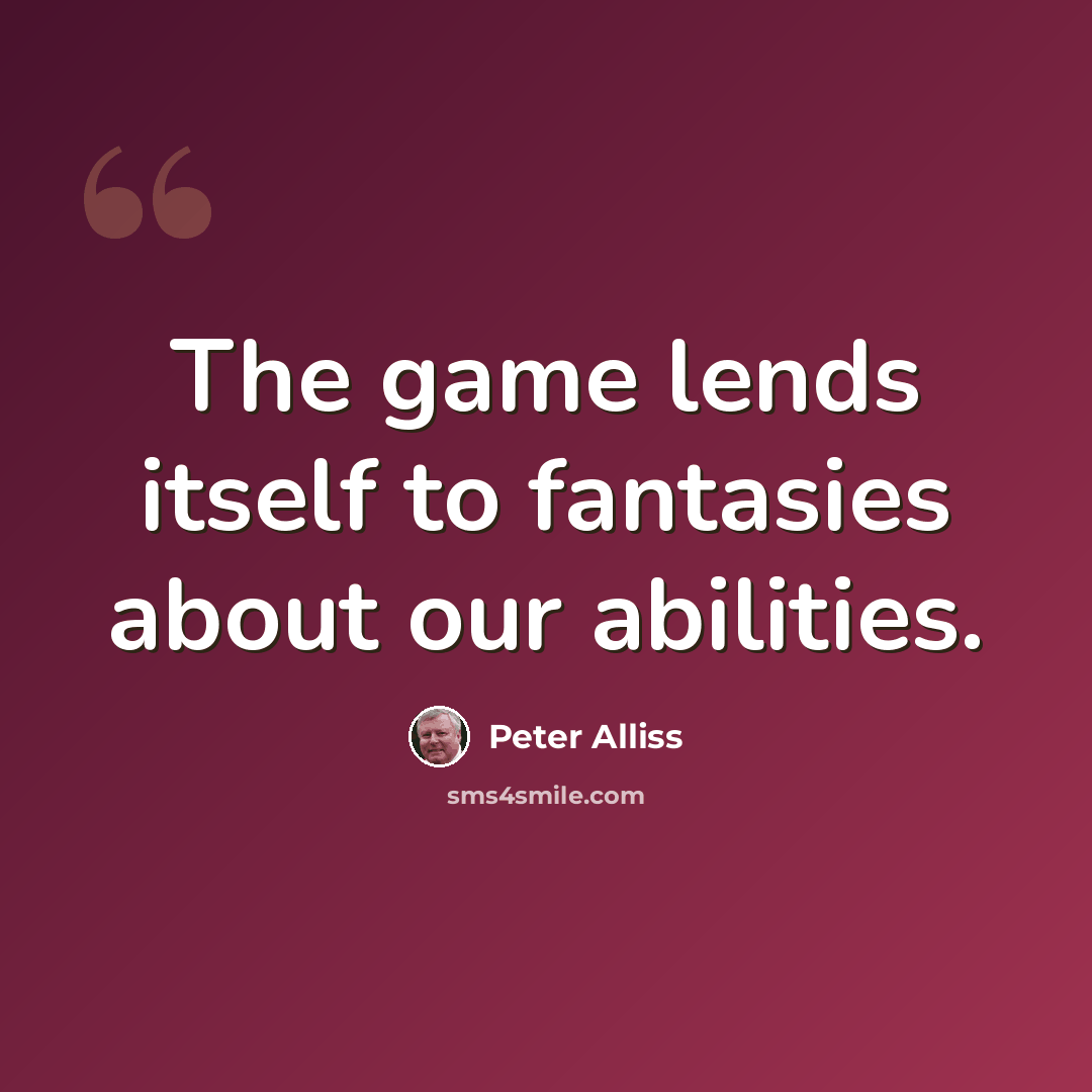“The game lends itself to fantasies about our abilities.” quote by Peter Alliss