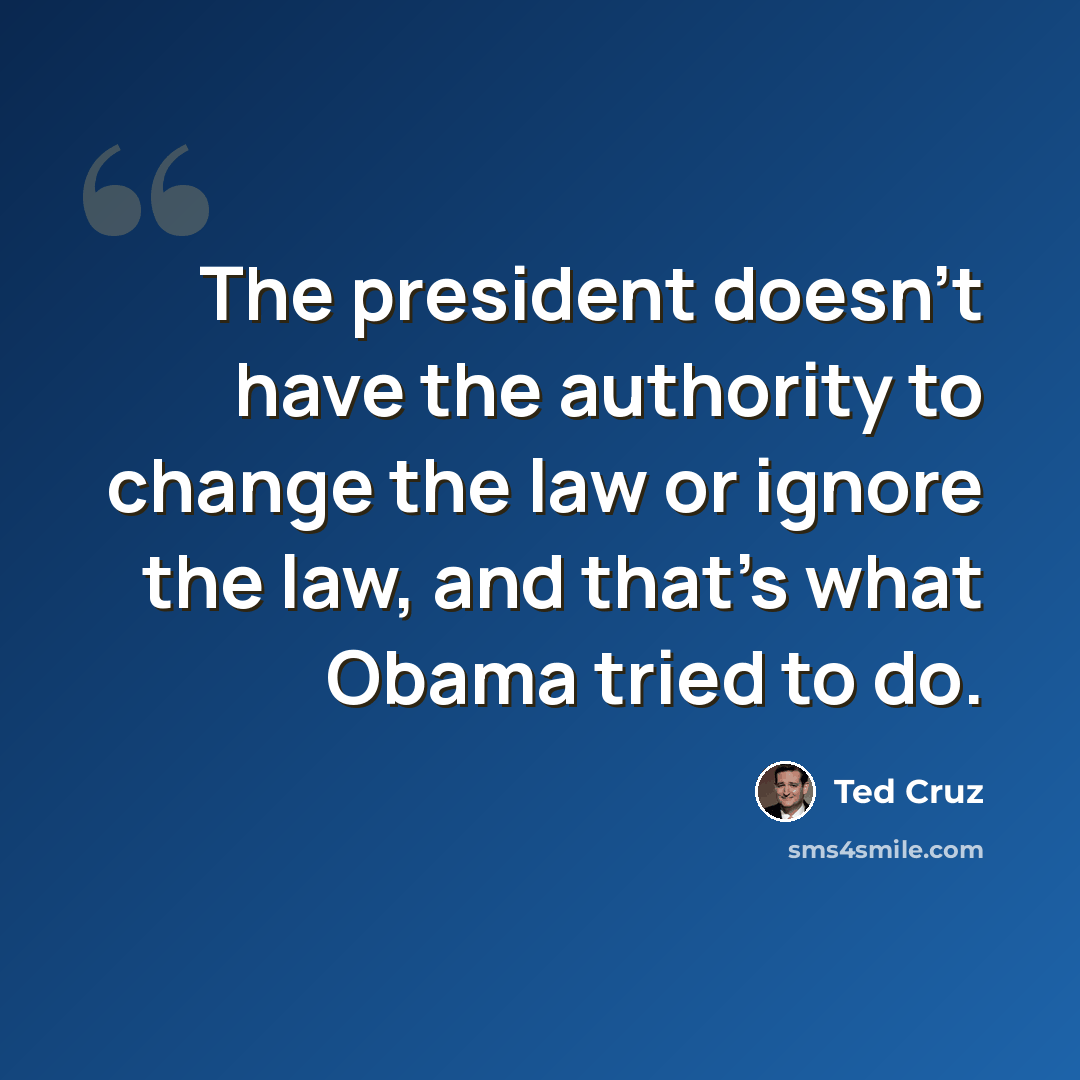 “The president doesn't have the authority to change the law or ignore the law, and that's what Obama tried to do.” quote by Ted Cruz