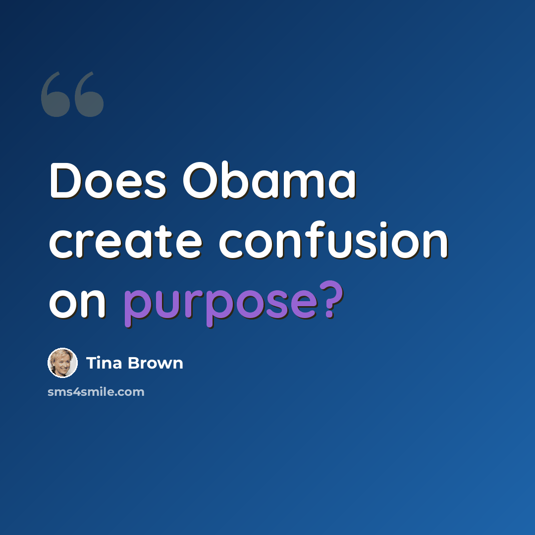 “Does Obama create confusion on purpose?” quote by Tina Brown