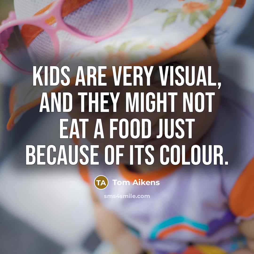 “Kids are very visual, and they might not eat a food just because of its colour.” quote by Tom Aikens