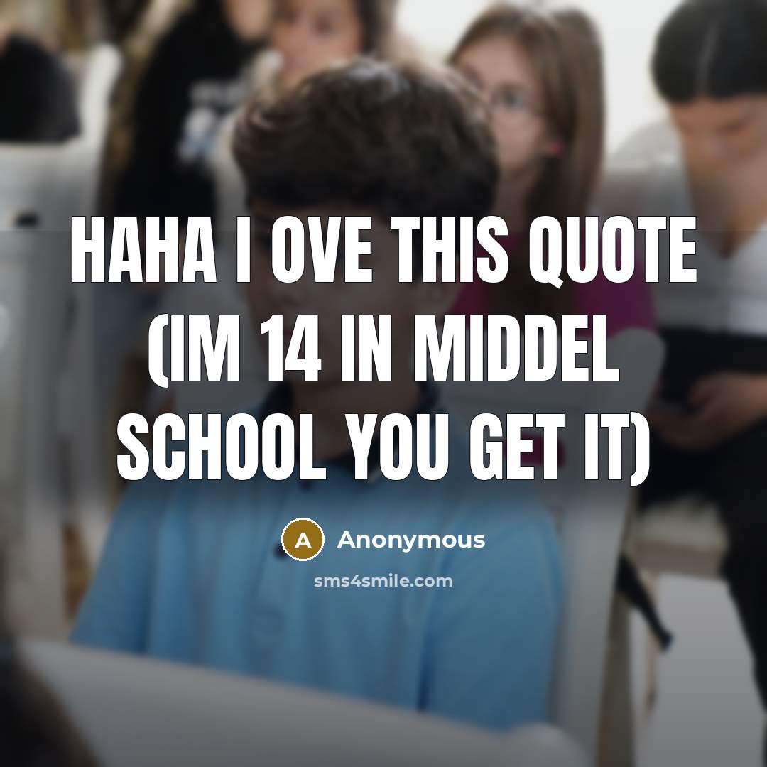 “HAHA I ove this quote (im 14 in middel school you get it)” quote by Anonymous