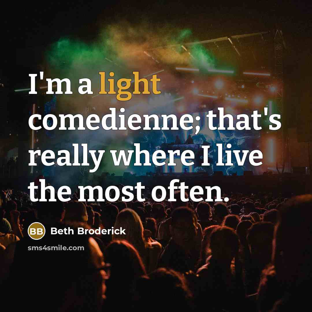 “I'm a light comedienne; that's really where I live the most often.” quote by Beth Broderick