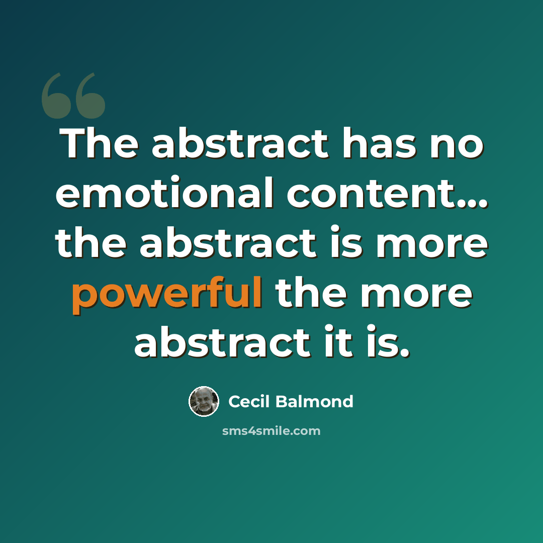 “The abstract has no emotional content... the abstract is more powerful the more abstract it is.” quote by Cecil Balmond